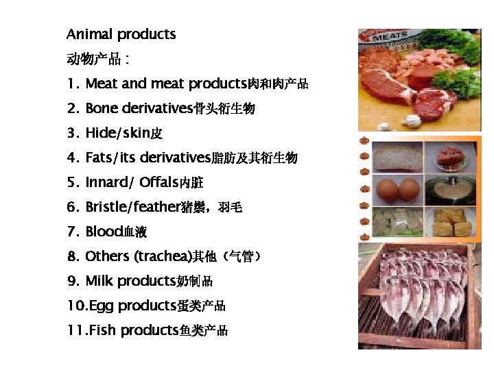 Animal products 动物产品 : 1. Meat and meat products肉和肉产品 2. Bone derivatives骨头衍生物 3. Hide/skin皮