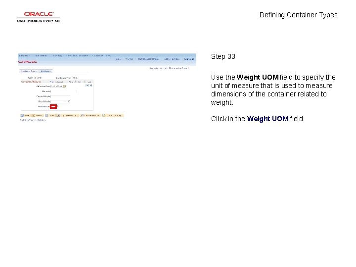 Defining Container Types Step 33 Use the Weight UOM field to specify the unit