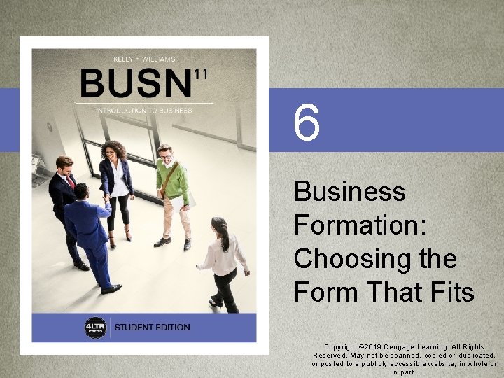 6 Business Formation: Choosing the Form That Fits Copyright © 2019 Cengage Learning. All