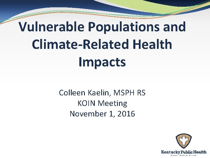 Vulnerable Populations and Climate-Related Health Impacts Colleen Kaelin, MSPH RS KOIN Meeting November 1,