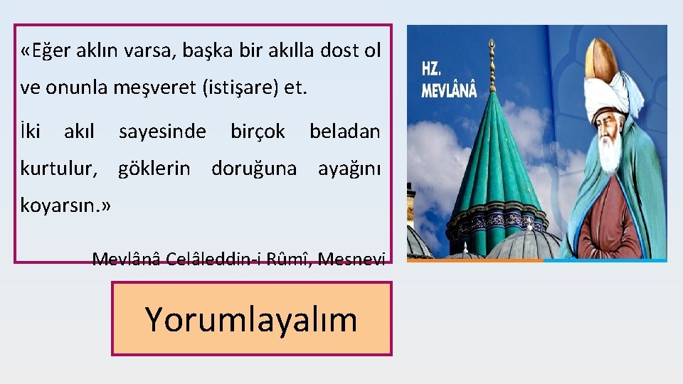  «Eğer aklın varsa, başka bir akılla dost ol ve onunla meşveret (istişare) et.