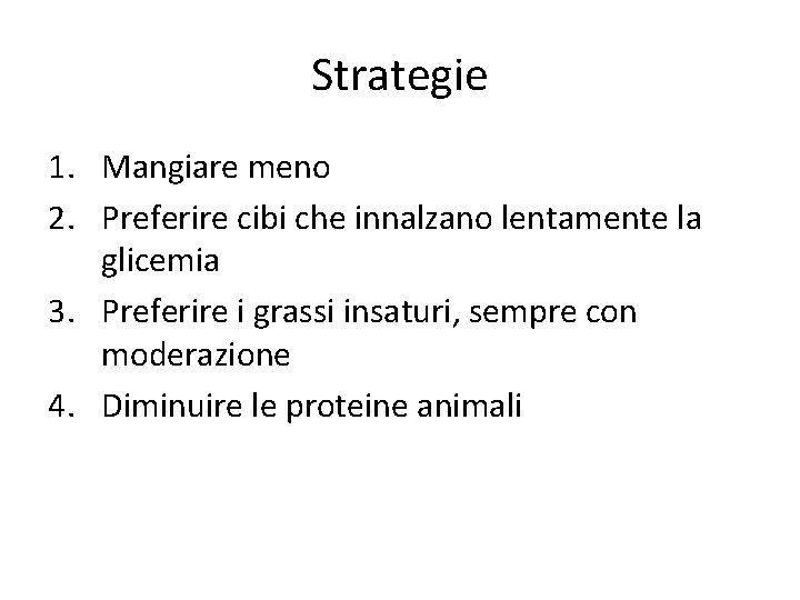 Strategie 1. Mangiare meno 2. Preferire cibi che innalzano lentamente la glicemia 3. Preferire