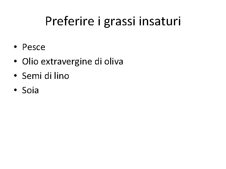 Preferire i grassi insaturi • • Pesce Olio extravergine di oliva Semi di lino