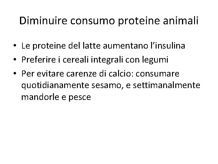Diminuire consumo proteine animali • Le proteine del latte aumentano l’insulina • Preferire i