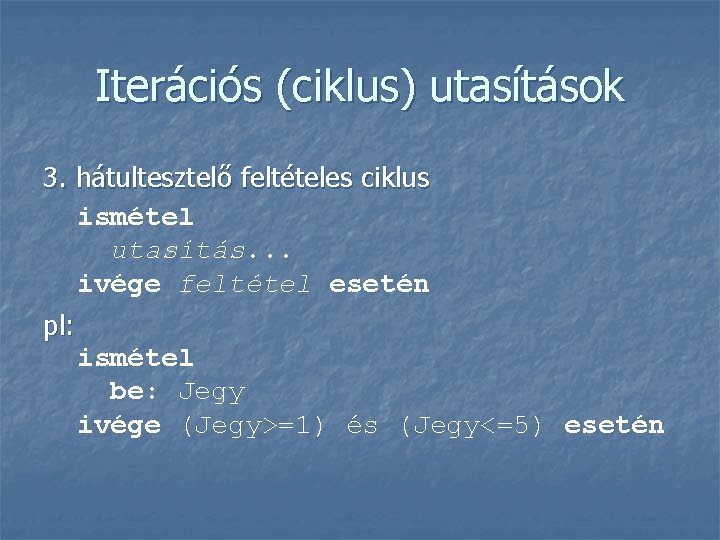 Iterációs (ciklus) utasítások 3. hátultesztelő feltételes ciklus ismétel utasítás. . . ivége feltétel esetén