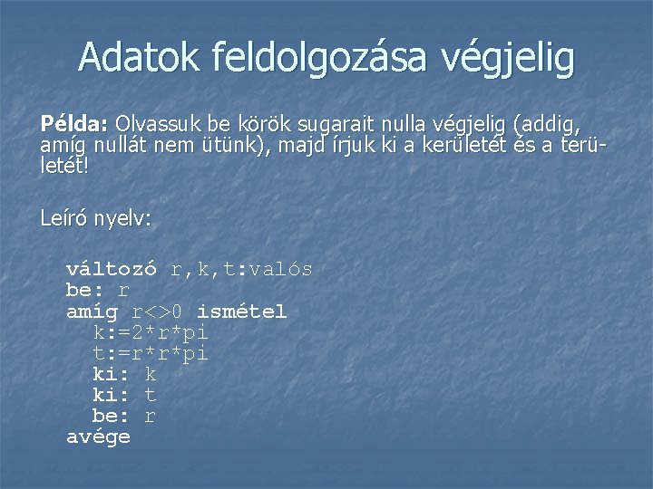 Adatok feldolgozása végjelig Példa: Olvassuk be körök sugarait nulla végjelig (addig, amíg nullát nem