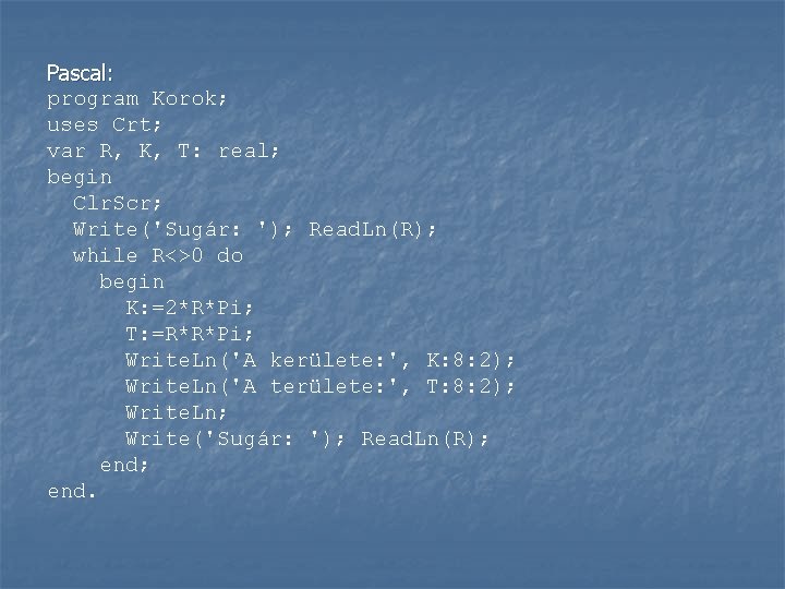 Pascal: program Korok; uses Crt; var R, K, T: real; begin Clr. Scr; Write('Sugár: