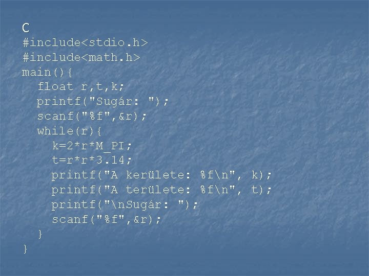 C #include<stdio. h> #include<math. h> main(){ float r, t, k; printf("Sugár: "); scanf("%f", &r);