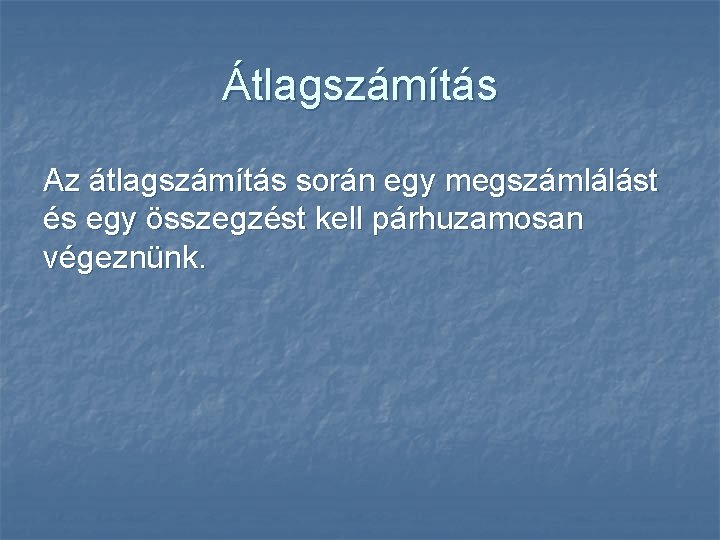 Átlagszámítás Az átlagszámítás során egy megszámlálást és egy összegzést kell párhuzamosan végeznünk. 