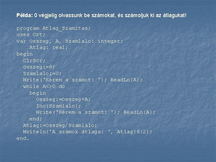 Példa: 0 végjelig olvassunk be számokat, és számoljuk ki az átlagukat! program Atlag_Szamitas; uses