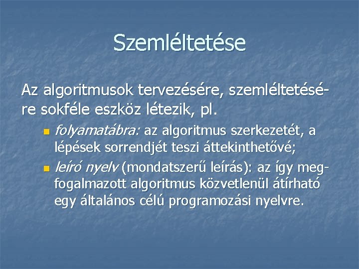 Szemléltetése Az algoritmusok tervezésére, szemléltetésére sokféle eszköz létezik, pl. n folyamatábra: az algoritmus szerkezetét,