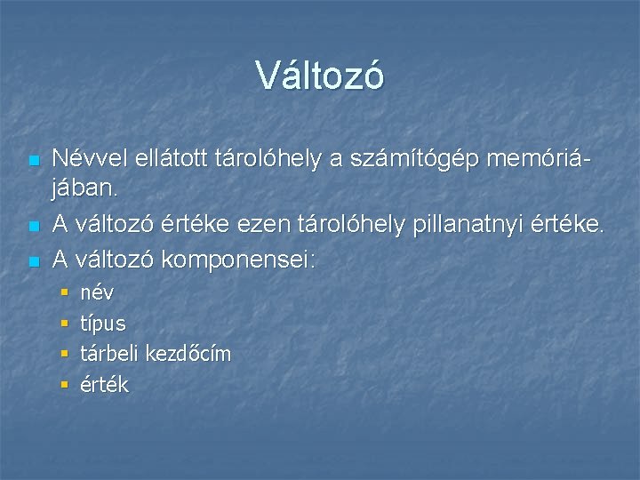 Változó n n n Névvel ellátott tárolóhely a számítógép memóriájában. A változó értéke ezen