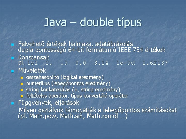 Java – double típus n n n Felvehető értékek halmaza, adatábrázolás dupla pontosságú 64