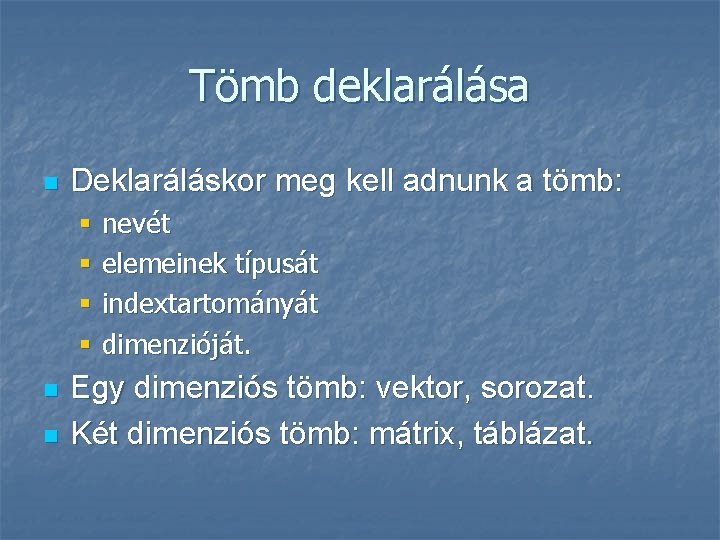 Tömb deklarálása n Deklaráláskor meg kell adnunk a tömb: § nevét § elemeinek típusát