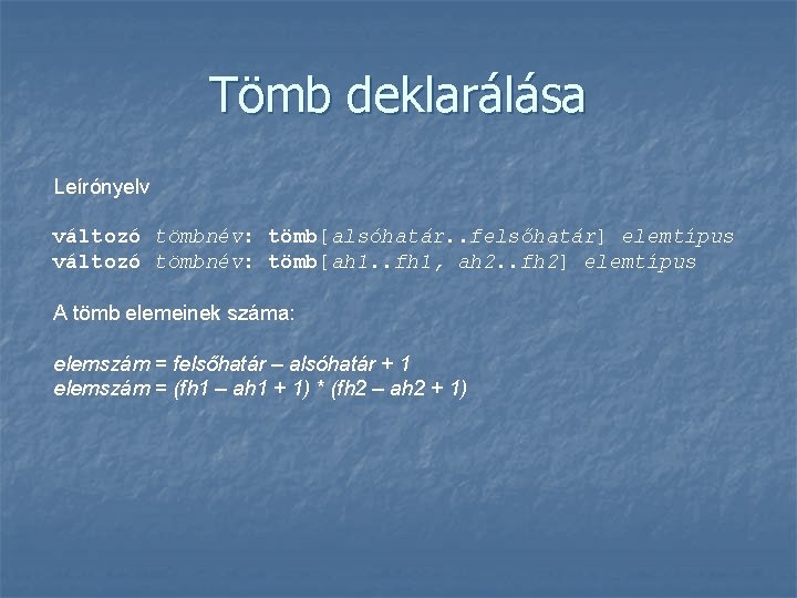 Tömb deklarálása Leírónyelv változó tömbnév: tömb[alsóhatár. . felsőhatár] elemtípus változó tömbnév: tömb[ah 1. .