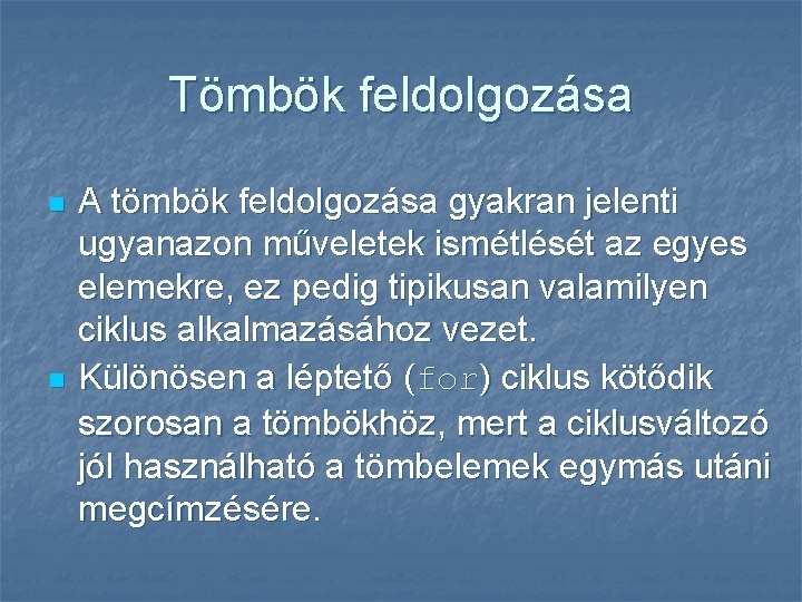 Tömbök feldolgozása n n A tömbök feldolgozása gyakran jelenti ugyanazon műveletek ismétlését az egyes