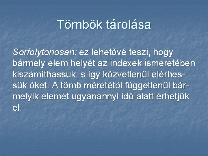 Tömbök tárolása Sorfolytonosan: ez lehetővé teszi, hogy bármely elem helyét az indexek ismeretében kiszámíthassuk,