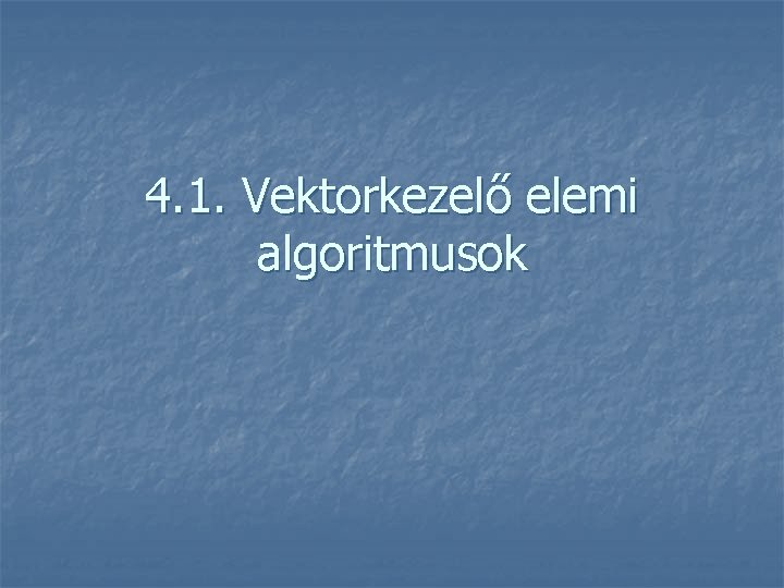 4. 1. Vektorkezelő elemi algoritmusok 