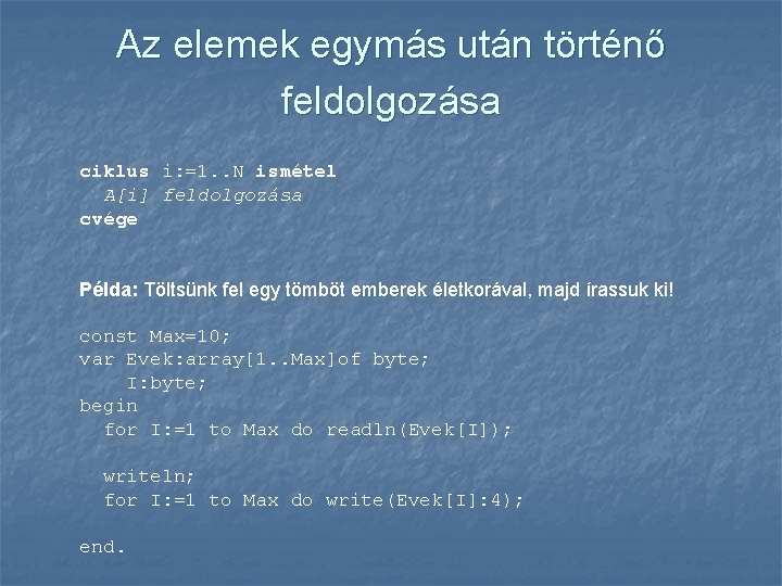 Az elemek egymás után történő feldolgozása ciklus i: =1. . N ismétel A[i] feldolgozása