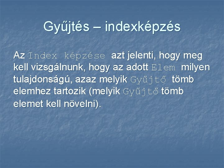 Gyűjtés – indexképzés Az Index képzése azt jelenti, hogy meg kell vizsgálnunk, hogy az