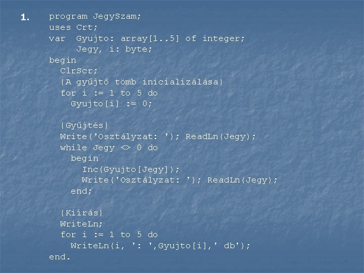 1. program Jegy. Szam; uses Crt; var Gyujto: array[1. . 5] of integer; Jegy,