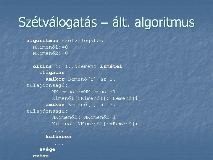 Szétválogatás – ált. algoritmus szétválogatás NKimenő 1: =0 NKimenő 2: =0. . . ciklus