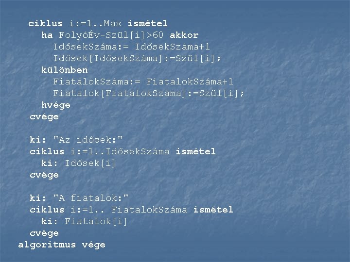 ciklus i: =1. . Max ismétel ha FolyóÉv-Szül[i]>60 akkor Idősek. Száma: = Idősek. Száma+1