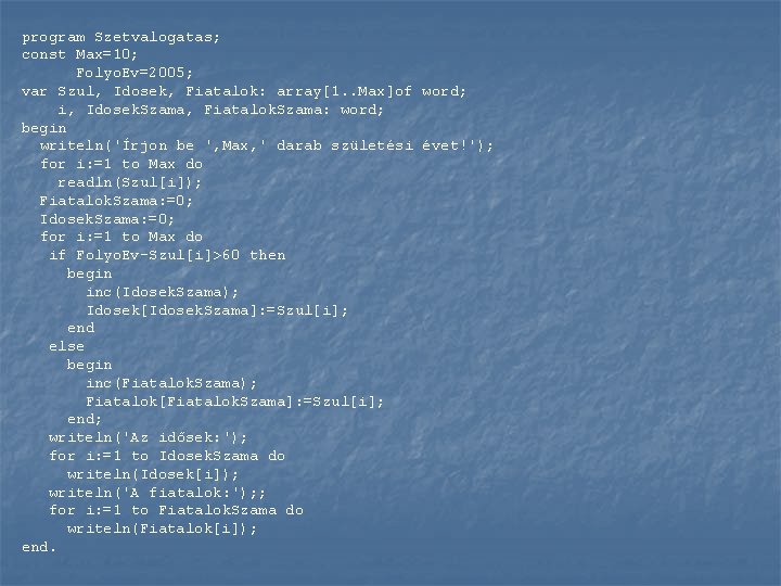 program Szetvalogatas; const Max=10; Folyo. Ev=2005; var Szul, Idosek, Fiatalok: array[1. . Max]of word;