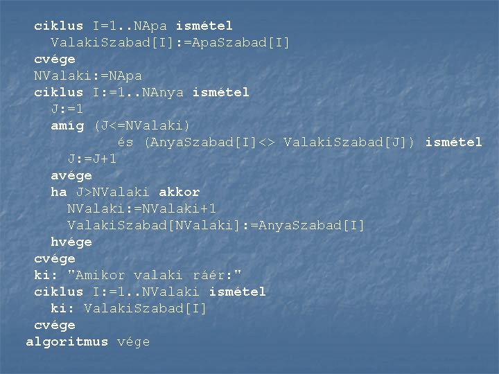 ciklus I=1. . NApa ismétel Valaki. Szabad[I]: =Apa. Szabad[I] cvége NValaki: =NApa ciklus I: