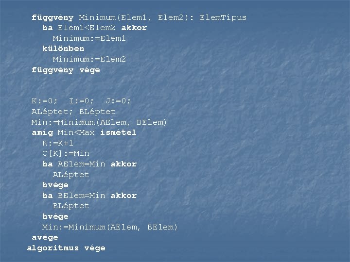 függvény Minimum(Elem 1, Elem 2): Elem. Típus ha Elem 1<Elem 2 akkor Minimum: =Elem függvény Minimum(Elem 1, Elem 2): Elem. Típus ha Elem 1<Elem 2 akkor Minimum: =Elem