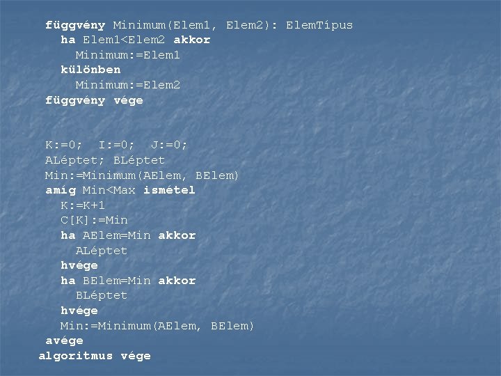 függvény Minimum(Elem 1, Elem 2): Elem. Típus ha Elem 1<Elem 2 akkor Minimum: =Elem