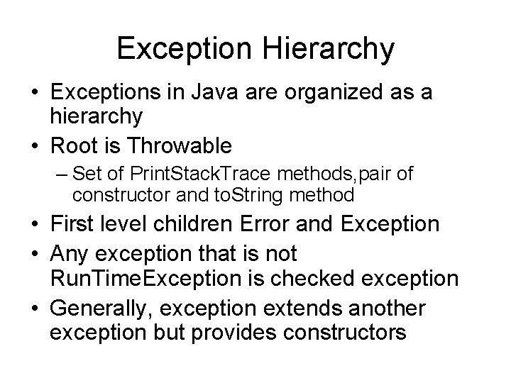 Exception Hierarchy • Exceptions in Java are organized as a hierarchy • Root is