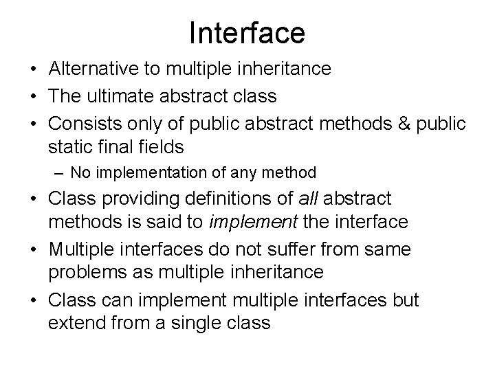 Interface • Alternative to multiple inheritance • The ultimate abstract class • Consists only