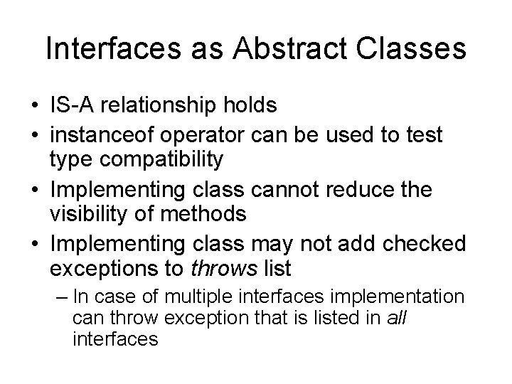 Interfaces as Abstract Classes • IS-A relationship holds • instanceof operator can be used