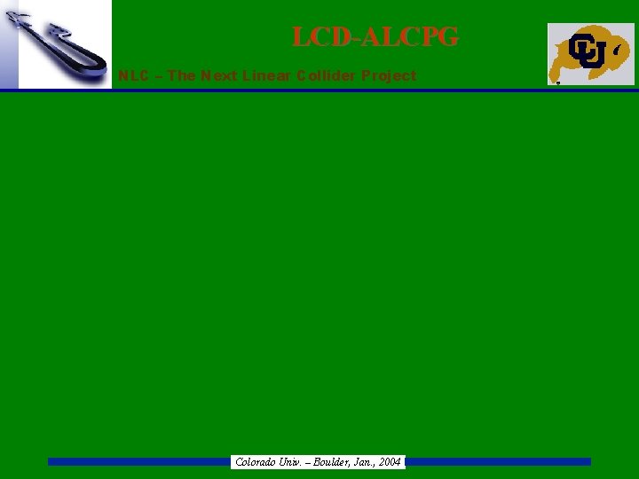 LCD-ALCPG NLC – The Next Linear Collider Project Colorado Univ. – Boulder, Jan. ,