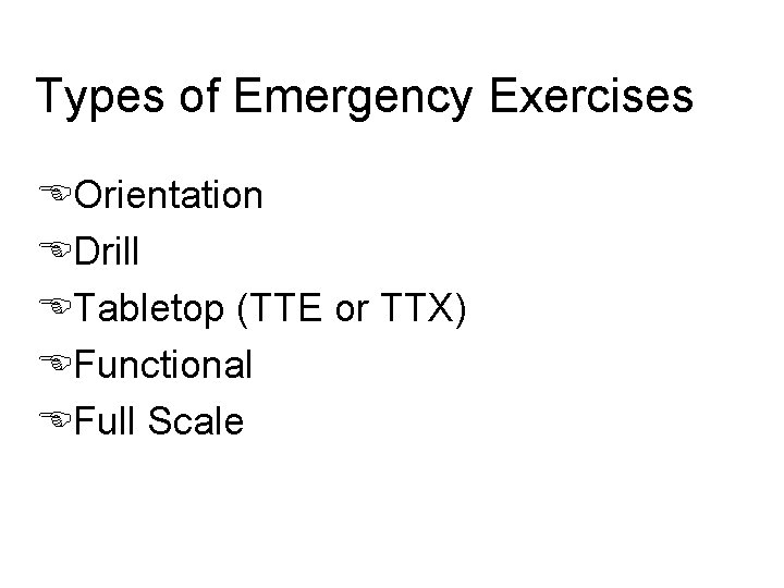 Types of Emergency Exercises EOrientation EDrill ETabletop (TTE or TTX) EFunctional EFull Scale 