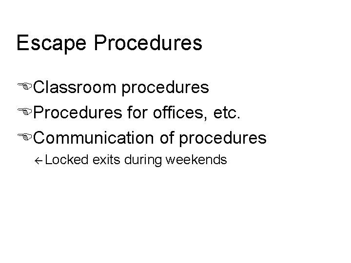 Escape Procedures EClassroom procedures EProcedures for offices, etc. ECommunication of procedures ß Locked exits