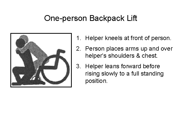 One-person Backpack Lift 1. Helper kneels at front of person. 2. Person places arms