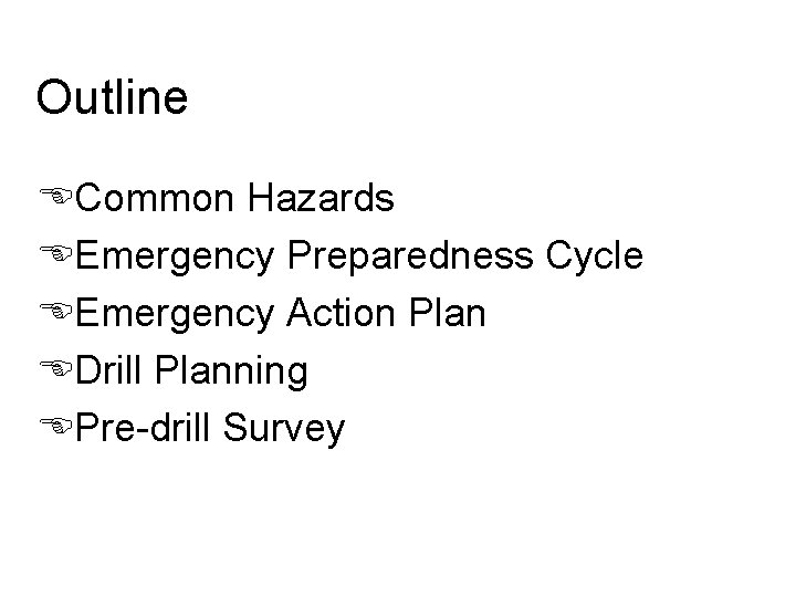 Outline ECommon Hazards EEmergency Preparedness Cycle EEmergency Action Plan EDrill Planning EPre-drill Survey 