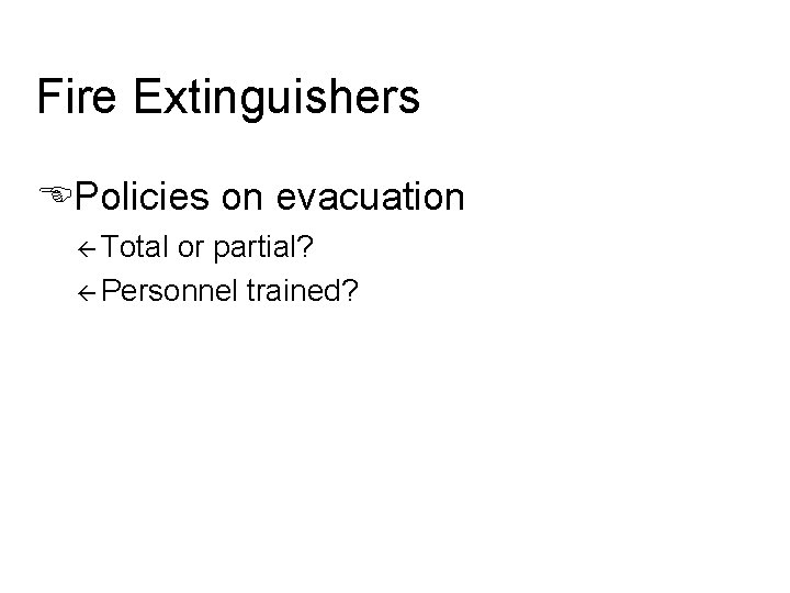 Fire Extinguishers EPolicies on evacuation ß Total or partial? ß Personnel trained? 