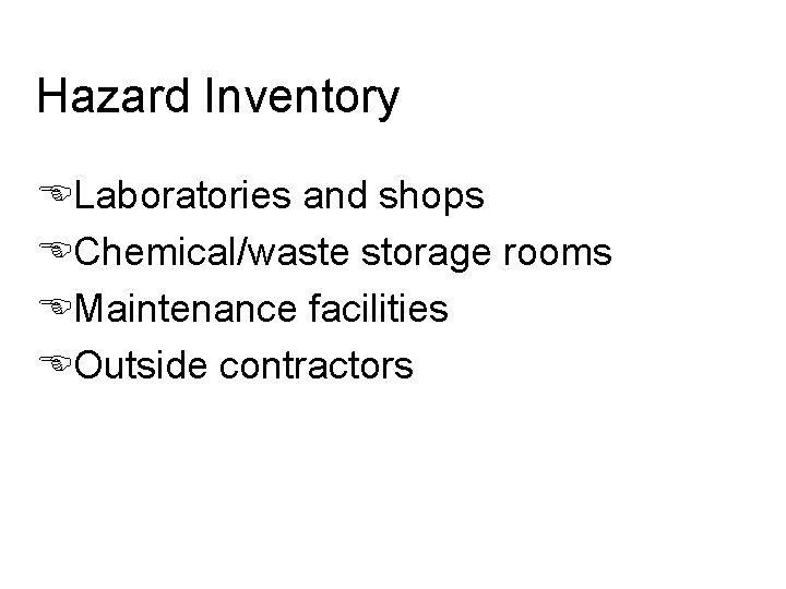 Hazard Inventory ELaboratories and shops EChemical/waste storage rooms EMaintenance facilities EOutside contractors 