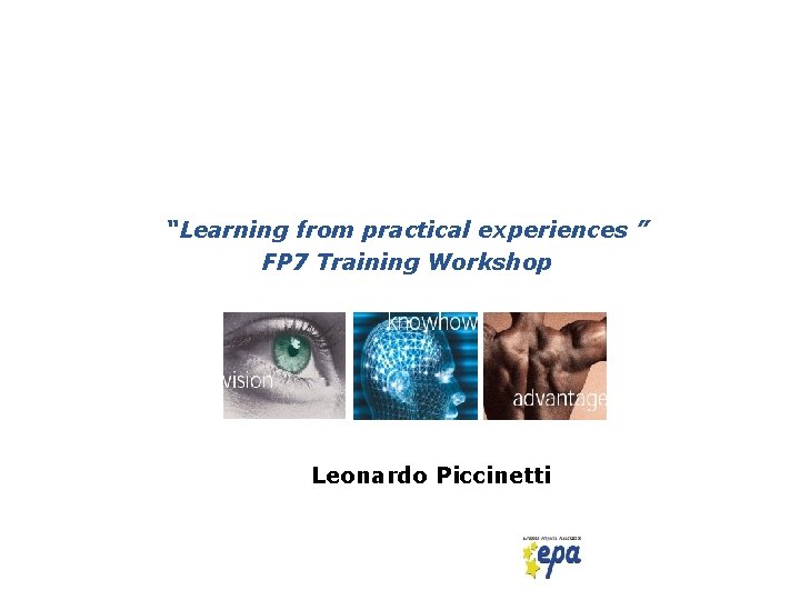 “Learning from practical experiences ” FP 7 Training Workshop Leonardo Piccinetti 