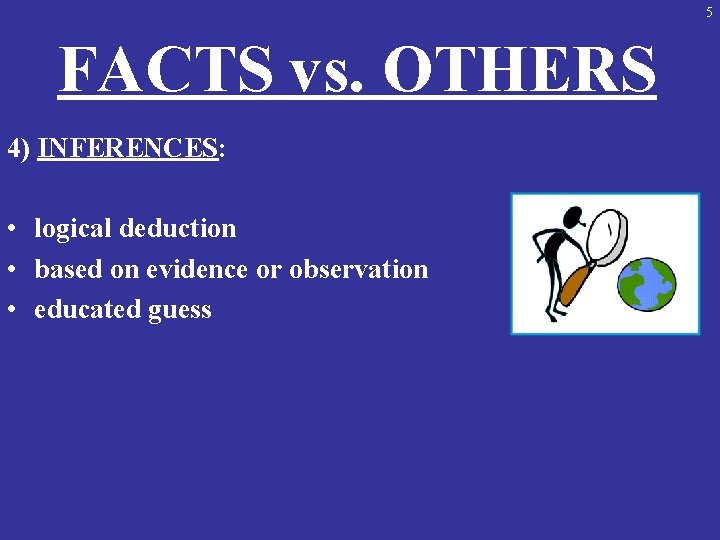5 FACTS vs. OTHERS 4) INFERENCES: • logical deduction • based on evidence or