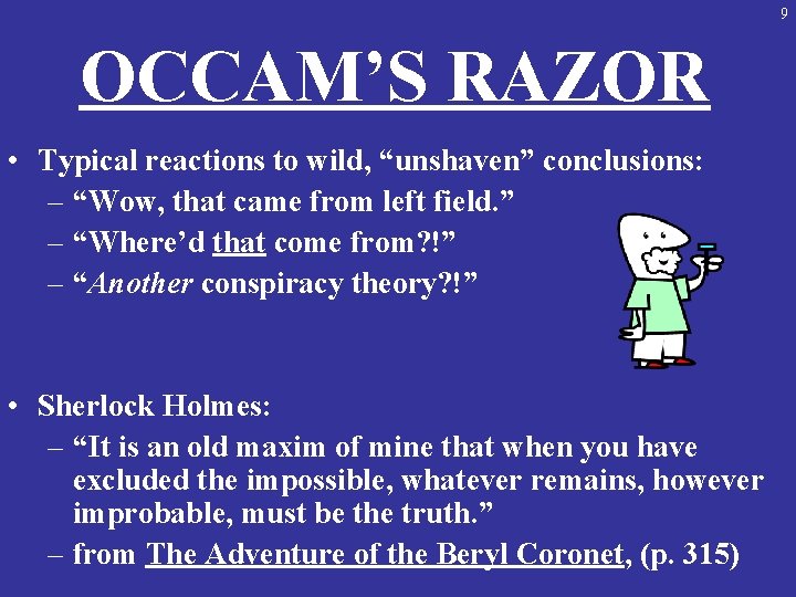 9 OCCAM’S RAZOR • Typical reactions to wild, “unshaven” conclusions: – “Wow, that came