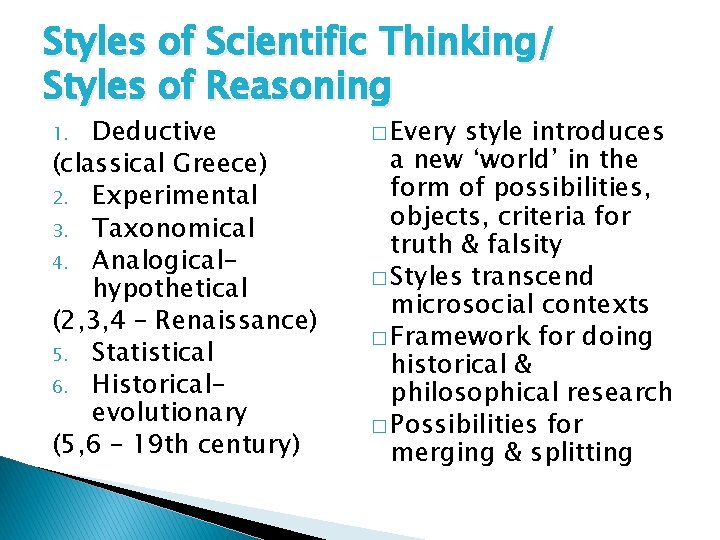 Styles of Scientific Thinking/ Styles of Reasoning Deductive (classical Greece) 2. Experimental 3. Taxonomical