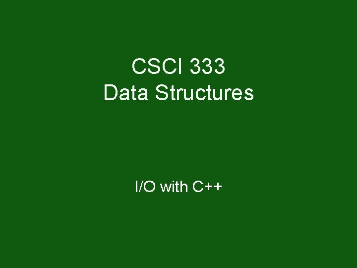 Structure Csci CSCI 333 Data Structures IO with C C