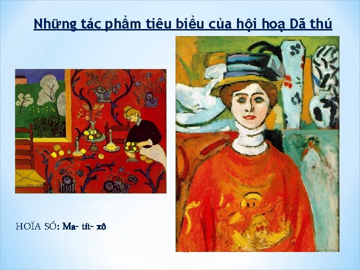 Những tác phẩm tiêu biểu của hội hoạ Dã thú HOÏA SÓ: Ma- tít- Những tác phẩm tiêu biểu của hội hoạ Dã thú HOÏA SÓ: Ma- tít-