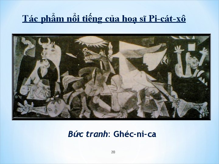 Tác phẩm nổi tiếng của hoạ sĩ Pi-cát-xô Bức tranh: Ghéc-ni-ca 20 Tác phẩm nổi tiếng của hoạ sĩ Pi-cát-xô Bức tranh: Ghéc-ni-ca 20
