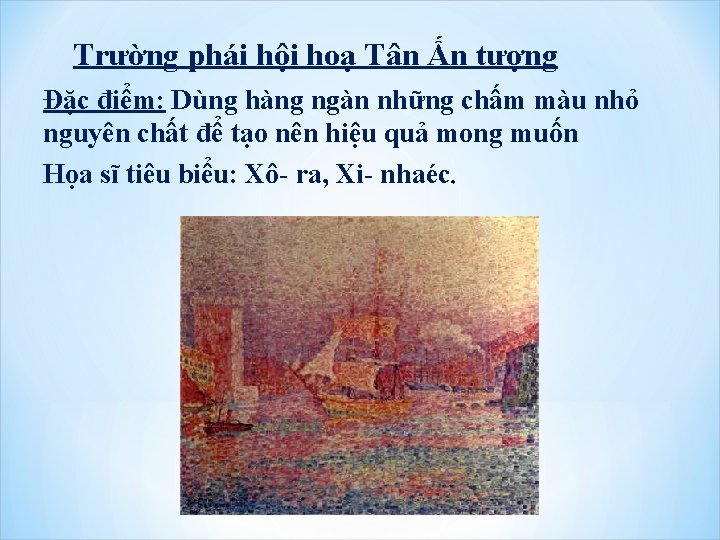 Trường phái hội hoạ Tân Ấn tượng Đặc điểm: Dùng hàng ngàn những chấm Trường phái hội hoạ Tân Ấn tượng Đặc điểm: Dùng hàng ngàn những chấm
