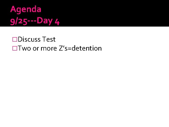 Agenda 9/25 ---Day 4 �Discuss Test �Two or more Z’s=detention 